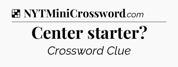 Solution: Center starter - NYT Crossword