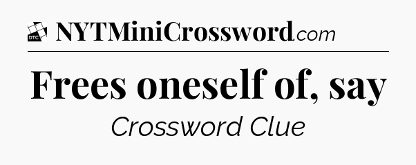 Frees oneself of, say - Daily Themed Classic Crossword