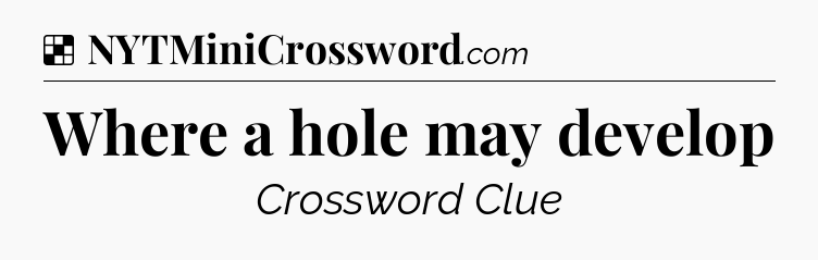 Solution: Where a hole may develop - NYT Crossword