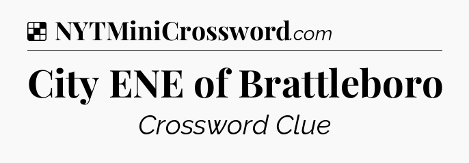 Solution: City ENE of Brattleboro - NYT Crossword