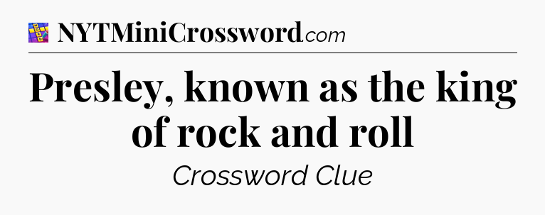 Presley, known as the king of rock and roll Codycross