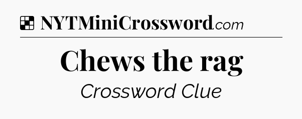 Solution: Chews the rag - NYT Crossword