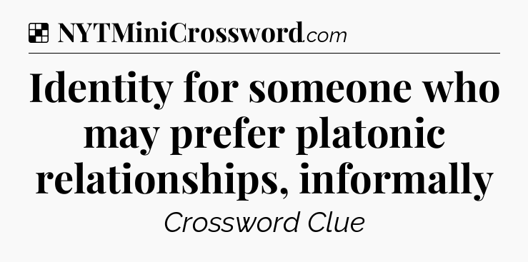 Solution: Identity for someone who may prefer platonic relationships, informally - NYT Crossword