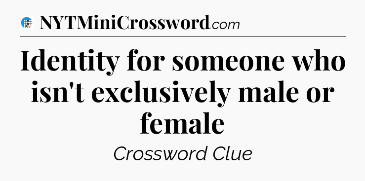 Identity for someone who isn't exclusively male or female Crossword Clue