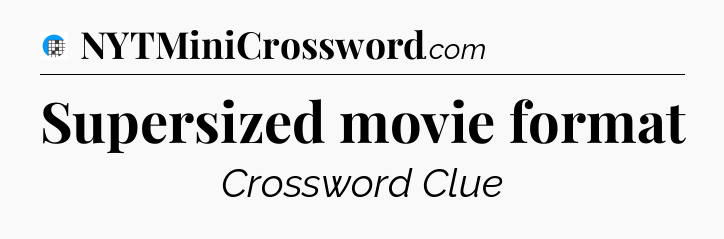 Supersized movie format Crossword Clue