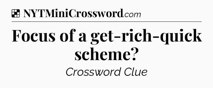 Solution: Focus of a get-rich-quick scheme - NYT Crossword