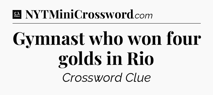Gymnast who won four golds in Rio - LA Times Crossword