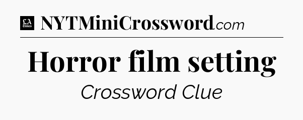 Horror film setting - LA Times Crossword