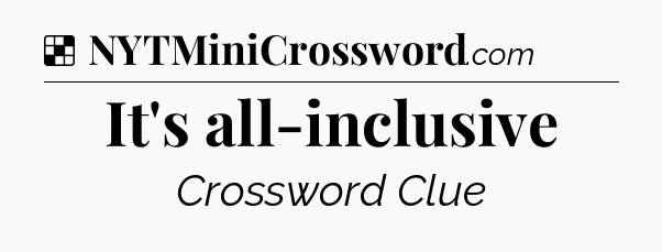 Solution: It's all-inclusive - NYT Crossword