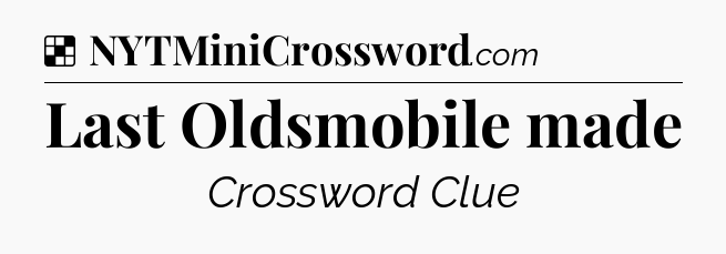 Solution: Last Oldsmobile made - NYT Crossword