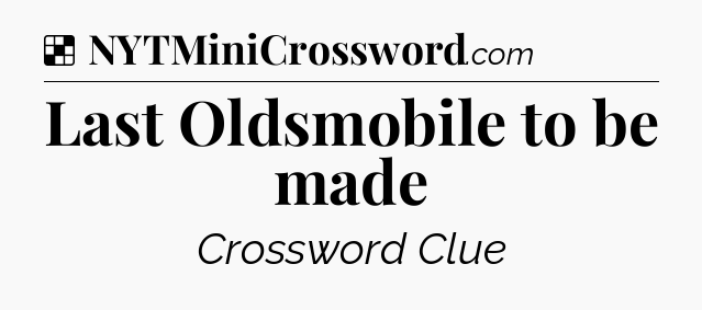Solution: Last Oldsmobile to be made - NYT Crossword