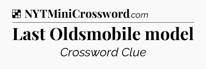 Solution: Last Oldsmobile model - NYT Crossword
