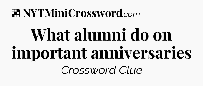Solution: What alumni do on important anniversaries - NYT Crossword