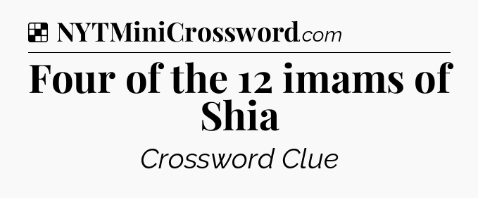 Solution: Four of the 12 imams of Shia - NYT Crossword