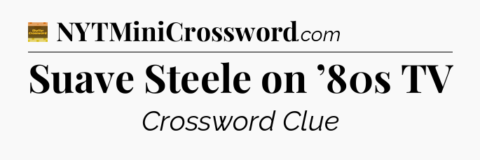 Suave Steele on ’80s TV - Eugene Sheffer Crossword