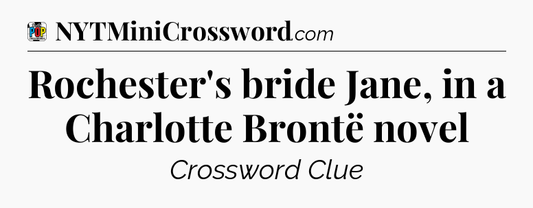 Rochester's bride Jane, in a Charlotte Brontë novel Crossword Clue