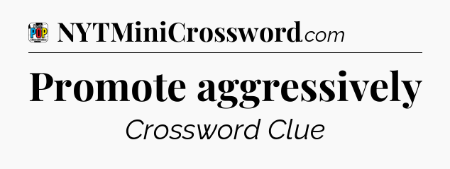 Promote aggressively Crossword Clue