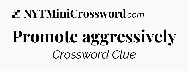 Solution: Promote aggressively - NYT Crossword
