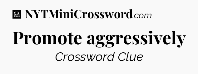Promote aggressively - LA Times Crossword
