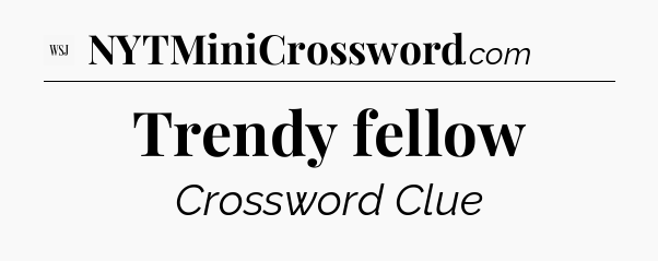 Trendy fellow - WSJ Crossword