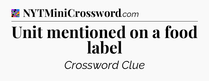 Unit mentioned on a food label Crossword Clue