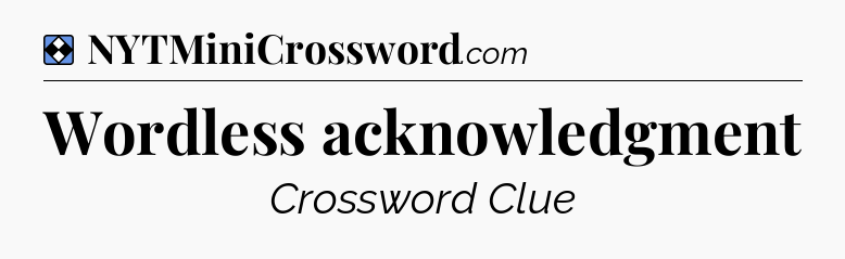 Solution: Wordless acknowledgment - NYT Mini Crossword