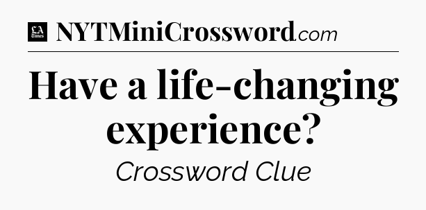 Have a life-changing experience - LA Times Crossword