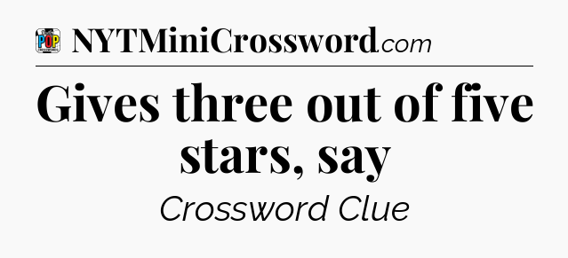 Gives three out of five stars, say Crossword Clue