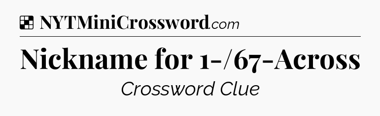 Solution: Nickname for 1-/67-Across - NYT Crossword