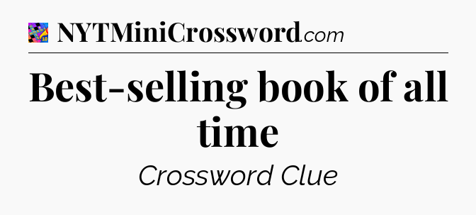 Best-selling book of all time Crossword Clue