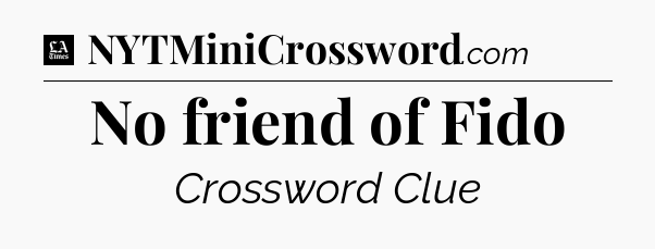 No friend of Fido - LA Times Crossword