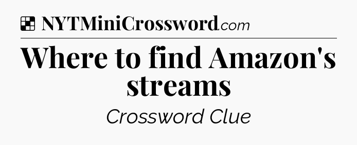 Solution: Where to find Amazon's streams - NYT Crossword
