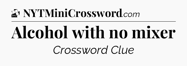 Alcohol with no mixer - Daily Themed Classic Crossword