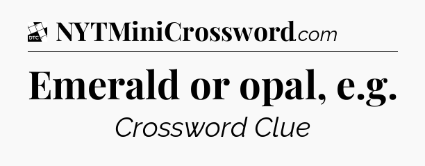 Emerald or opal, e.g - Daily Themed Classic Crossword