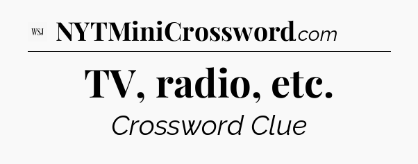 TV, radio, etc - WSJ Crossword
