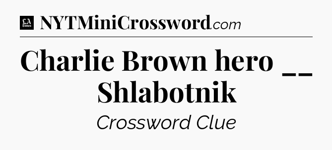 Charlie Brown hero __ Shlabotnik - LA Times Crossword