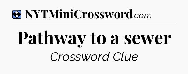 Solution: Pathway to a sewer - NYT Mini Crossword