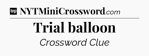 Trial balloon Crossword Clue