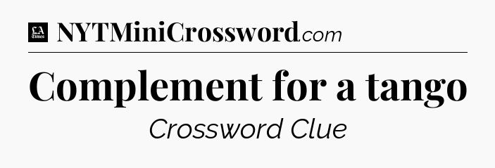 Complement for a tango - LA Times Crossword