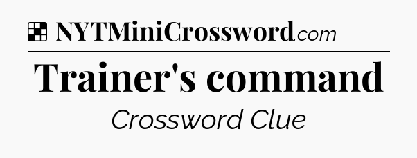 Solution: Trainer's command - NYT Crossword