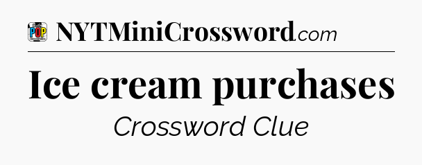 Ice cream purchases Crossword Clue