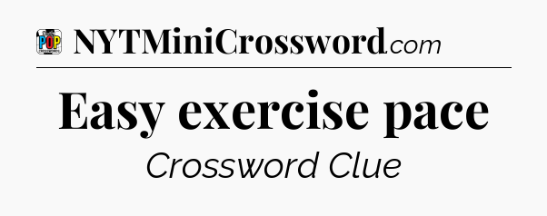 Easy exercise pace Crossword Clue