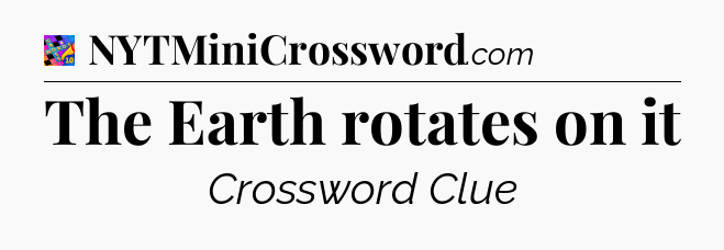 The Earth rotates on it Crossword Clue