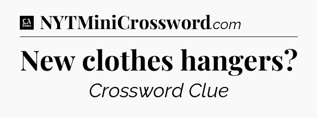 New clothes hangers - LA Times Crossword
