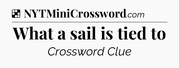 Solution: What a sail is tied to - NYT Crossword
