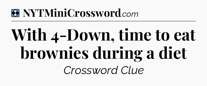 Solution: With 4-Down, time to eat brownies during a diet - NYT Mini Crossword