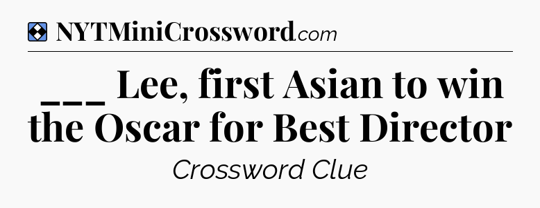 Solution: ___ Lee, first Asian to win the Oscar for Best Director - NYT Mini Crossword