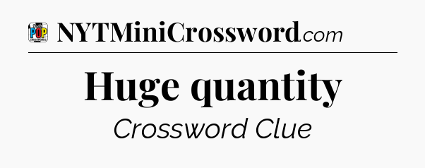 Huge quantity Crossword Clue