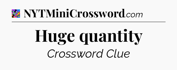 Huge quantity Crossword Clue