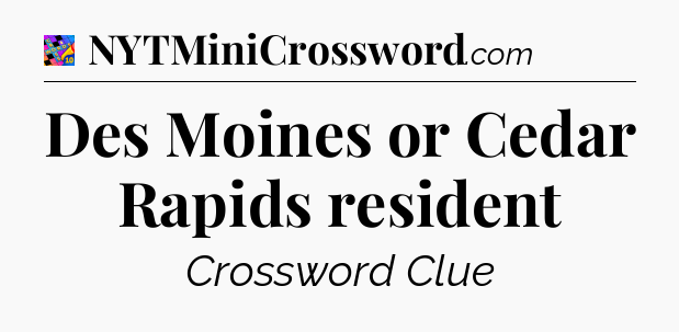 Des Moines or Cedar Rapids resident Crossword Clue